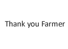 Thank you Farmer